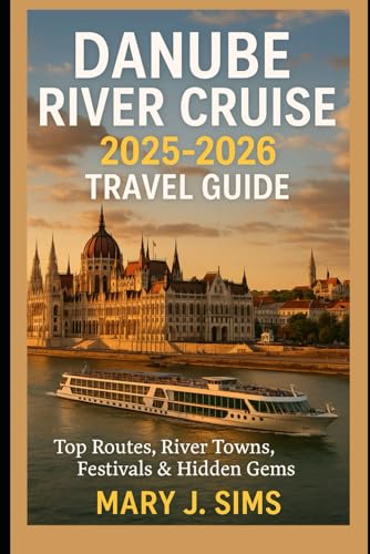 Danube River Cruise 2025-2026 Travel Guide: Top Routes, River Towns, Festivals & Hidden Gems