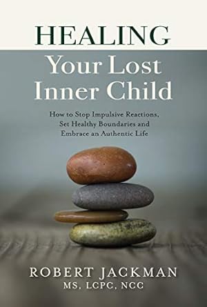 Book cover Healing Your Lost Inner Child: How to Stop Impulsive Reactions, Set Healthy Boundaries and Embrace an Authentic Life (Robert Jackman’s Practical Wisdom Healing Series Book 1)
