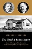 You Need a Schoolhouse: Booker T. Washington, Julius Rosenwald, and the Building of Schools for the Segregated South