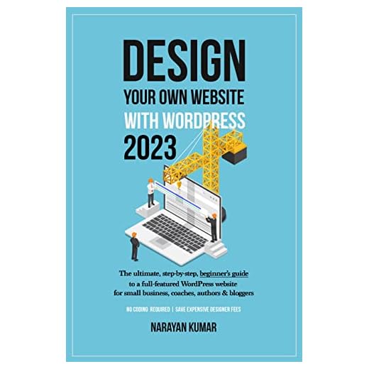 Design Your Own Website With WordPress 2023: The ultimate, step-by-step, beginner's guide to a full-featured WordPress website for small business, coaches, authors & bloggers