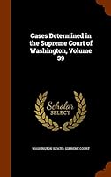 Cases Determined in the Supreme Court of Washington, Volume 39 1343956129 Book Cover