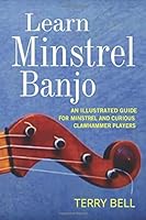 Learn Minstrel Banjo: An Illustrated Guide For Minstrel And Curious Clawhammer Players 1795734205 Book Cover