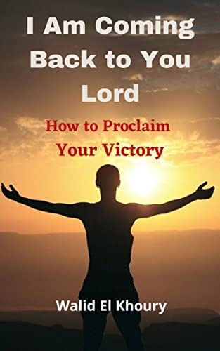 I Am Coming Back to You Lord: How to Proclaim Your Victory (English Edition)