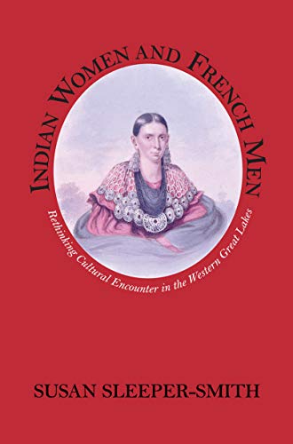 Indian Women and French Men: Rethinking Cultural Encounter in the Western Great Lakes (Native Americans of the Northeast)