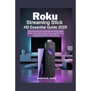 ROKU STREAMING STICK HD ESSENTIAL GUIDE 2025: Discover the Secrets to Effortless Streaming, Simple Setup, Voice Control, and Pro Tips to Transform Your TV Experience at Home and On the Go