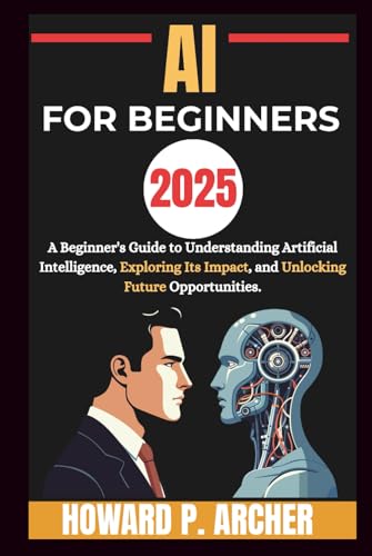 AI FOR BEGINNERS: A beginners guide to understanding artificial intelligence,
