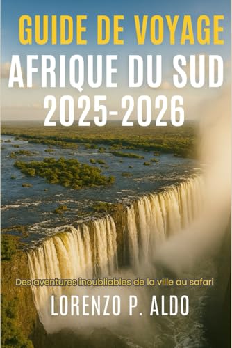 GUIDE DE VOYAGE AFRIQUE DU SUD 2025-2026: Des aventures inoubliables de la ville au safari