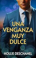 Una venganza muy dulce: ¿Tendrías una aventura con el hermano de tu ex prometido? ¡La venganza y la pasión siempre se sirve en caliente! (Sin Reglas nº 2)