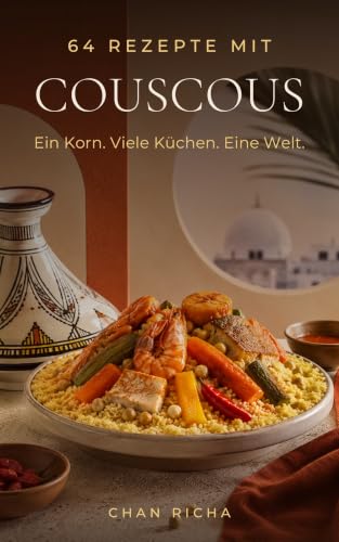 64 Rezepte mit Couscous: Ein Korn. Viele Küchen. Eine Welt.