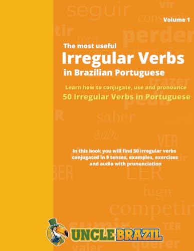 The Most Useful Irregular Verbs In Brazilian Portuguese: Learn How To Conjugate, Use And Pronounce 50 Irregular Verbs In Portuguese