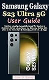 Samsung Galaxy S23 Ultra 5G User Guide: The Most visually illustrated Manual for Seniors & Beginners...
