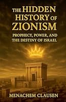 The Hidden History of Zionism: Prophecy, Power, and the Destiny of Israel B0FXLT4J36 Book Cover