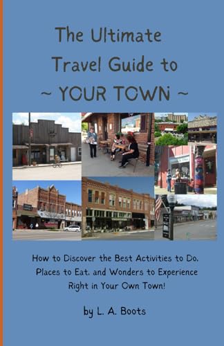 The Ultimate Travel Guide to YOUR Town: How to Discover