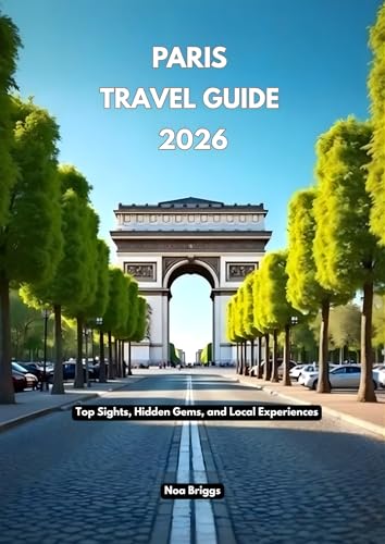 Paris Travel guide 2026: Top Sights, Hidden Gems, and Local