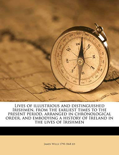 Lives of Illustrious and Distinguished Irishmen, From the Earliest Times to the Present Period, Arranged in Chronological Order, and Embodying a ... in the Lives of Irishmen Volume; Volume 6