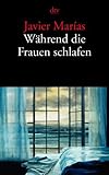 Während die Frauen schlafen: Erzählungen - Javier Marías