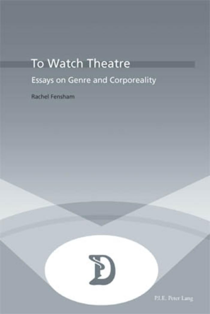To Watch Theatre Essays on Genre and Corporeality décoder le corps scénique