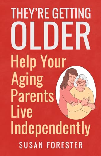 They're Getting Older: Help Your Aging Parents Live Independently