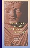  Die Glocke schallt, die Glocke schweigt. Buddhistische Weisheit
