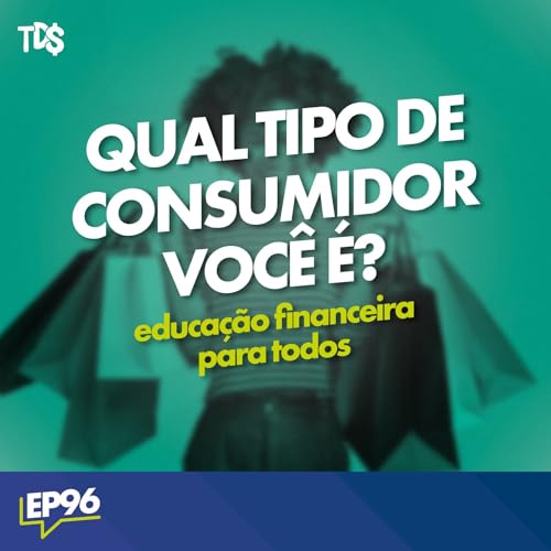 EDUCA&Ccedil;&Atilde;O FINANCEIRA PARA TODOS | QUAL TIPO DE CONSUMIDOR VOC&Ecirc; &Eacute;? - Ep: 96