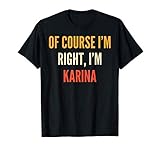 Karina Gifts, Of Course I'm Right, I'm Karina T-Shirt