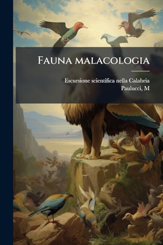 Fauna malacologia: Specie terrestri e fluviatili enumerate e descritte da M. Paulucci. Con tavoleillustrative (Italian Edition)