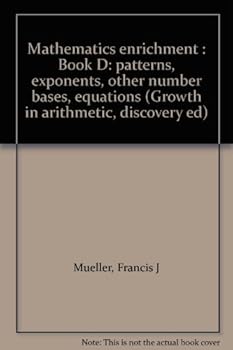 Unknown Binding Mathematics enrichment : Book D: patterns, exponents, other number bases, equations (Growth in arithmetic, discovery ed) Book