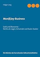 Mon(k)ey-Business: Geld und Ökonomie - Nichts als Lügen, Schwindel und fauler Zauber 3734736994 Book Cover