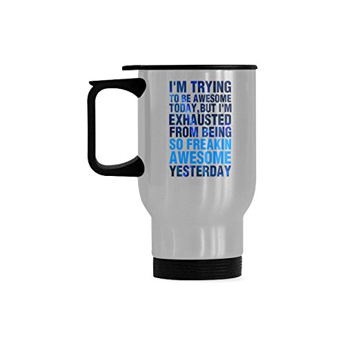 14 Ounces I'm Trying To Be Awesome Today But I'm So Exhausted From Being So Freak'in Awesome Yesterday Travel Mug Stainless Steel Coffee Mug Or Tea Cup #TOP1