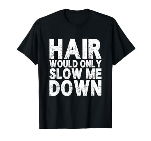 Retro Bald Head Hair Would Only Slow Me Down Saying