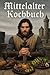 Mittelalter Kochbuch: Authentische Rezepte, Ritter-Festmahle und historische Gerichte &ndash; Suppen, Fleisch, Brot, Fisch & S&uuml;&szlig;speisen wie im Mittelalter: ... f&uuml;r M&auml;nner, Frauen & Mittelalter-Fans