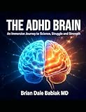 The ADHD Brain: An Immersive Journey Through Science, Struggle and Strength: Diagnosis, Assessment, and Treatment Strategies for the ADHD Brain—From Medication to Executive Function and Sleep