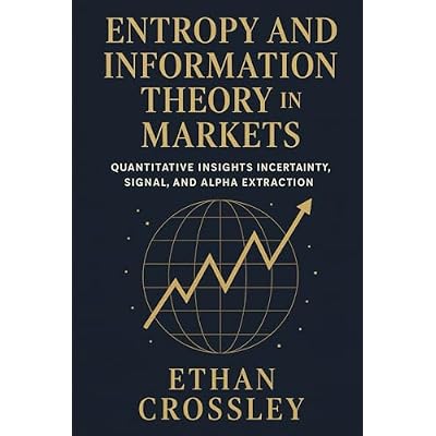 Entropy and Information Theory in Markets: Quantitative Insights into Uncertainty, Signal, and Alpha Extraction.