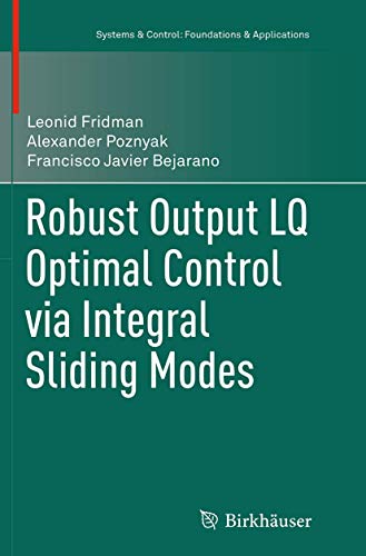 Robust Output LQ Optimal Control via Integral Sliding Modes (Systems & Control: Foundations & Applications)