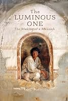 The Luminous One: The Making of a Messiah B0D5BTC9RG Book Cover