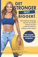 Get Stronger Not Bigger!: The Bulkless Training System that helps women become powerful without adding muscle mass! B09BM8GDX5 Book Cover