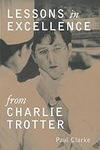 Lessons in Excellence from Charlie Trotter: 75 Ways One Visionary Is Setting a New Standard (Lessons from Charlie Trotter)