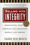 Selling with Integrity: Reinventing Sales Through Collaboration, Respect, and Serving