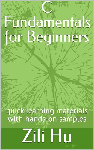 C Fundamentals for Beginners: Quick learning materials with hands-on samples (Popular Programming Languages Book 1)