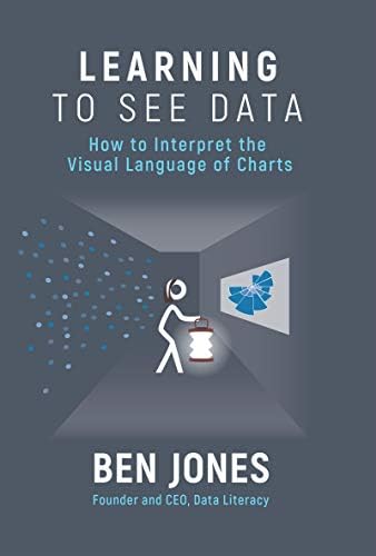 Learning to See Data: How to Interpret the Visual Language of Charts (The Data Literacy Series Book 2)