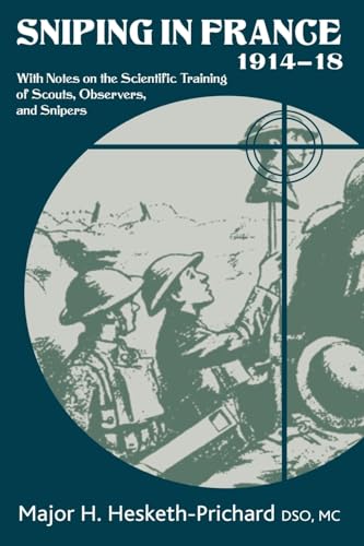 Sniping in France 1914-18: With Notes on the Scientific Training of Scouts, Observers, and Snipers