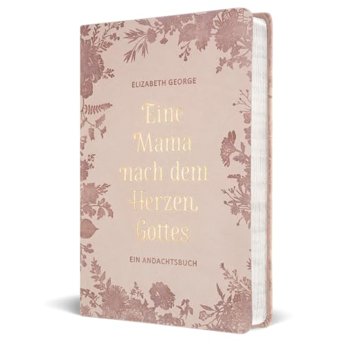 Eine Mama nach dem Herzen Gottes: Ein Andachtsbuch (275 Andachten)