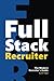 Full Stack Recruiter: The Modern Recruiter's Guide.