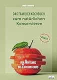 natur kräuter kurs  Von Apfelmus bis Zucchini-Chips - Das Familienkochbuch zum natürlichen Konservieren von Obst, Gemüse und Kräutern aus dem eigenen Garten