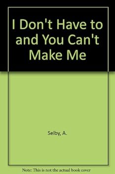 I Don't Have to and You Can't Make Me