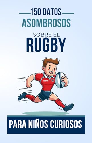 150 Datos Asombrosos sobre el Rugby para Niños Curiosos: Un Libro Cautivador para Jóvenes Apasi...