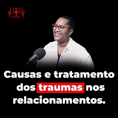 Page de couverture de Conheça as causas e tratamentos dos traumas nos relacionamentos | Samia Carodoso | Lovecastmz| EP#13