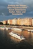  Entlang der Donau: Eine Flusskreuzfahrt durch Österreichs Kultur, Natur und Geschichte: Eine unvergessliche Flusskreuzfahrt entlang der Donau durch das Herz Österreichs