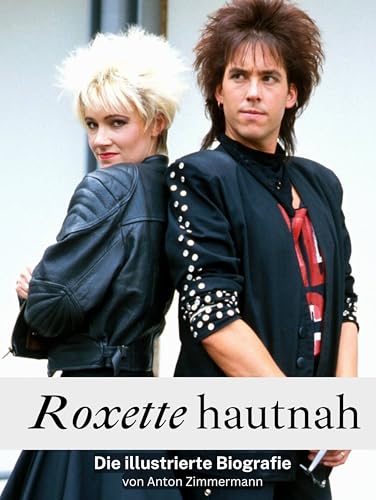 Roxette hautnah - Hochwertige Hardcover-Ausgabe: Die illustrierte Biografie