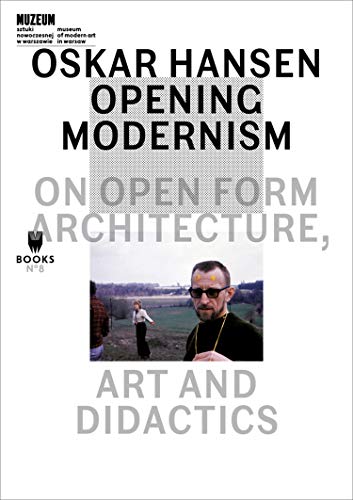 Oskar Hansen - Opening Modernism: On Open Form Architecture, Art and Didactics (Museum under Construction Book 8)